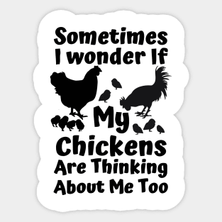 sometimes i wonder if my chickens are thinking about me too Sticker